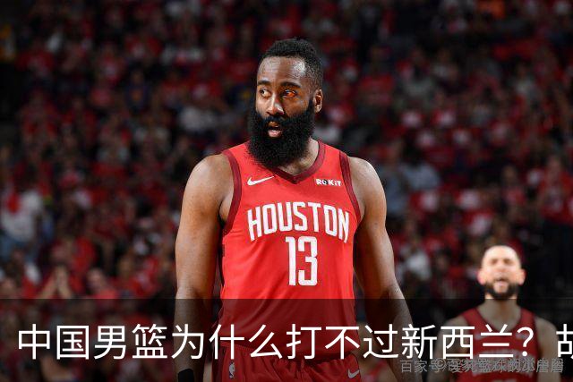 中国男篮为什么打不过新西兰？胡金秋忍不住说出原因，戳中要害