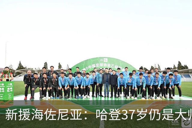 新援海佐尼亚：哈登37岁仍是大师 我没向骑士索要任何出场保障