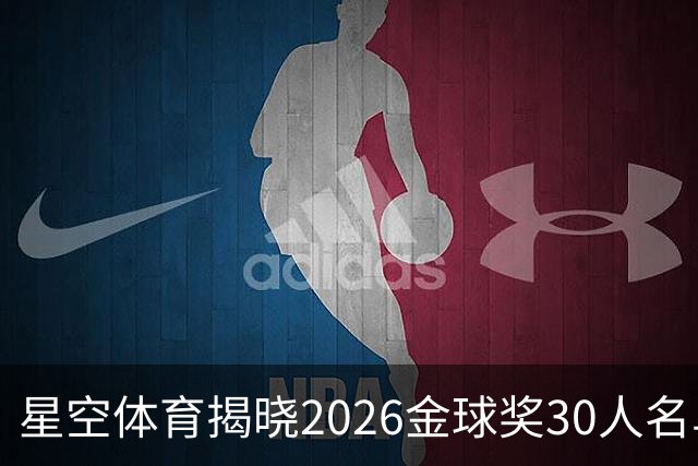 星空体育揭晓2026金球奖30人名单：凯恩赔率第1！39岁梅西杀进30强