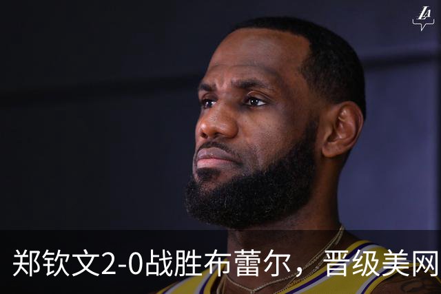 郑钦文2-0战胜布蕾尔，晋级美网女单资格赛第三轮