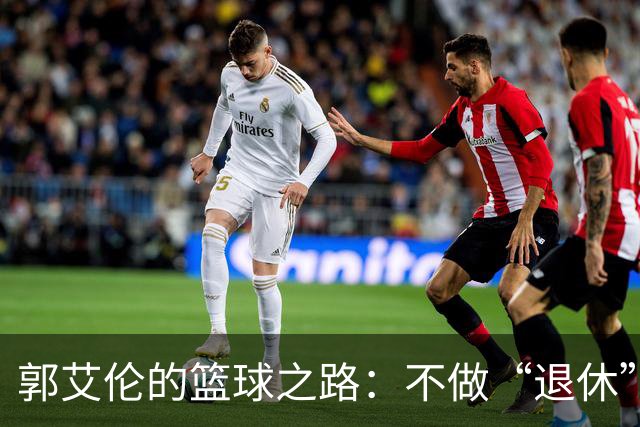 郭艾伦的篮球之路：不做“退休”梦，誓言再战江湖！