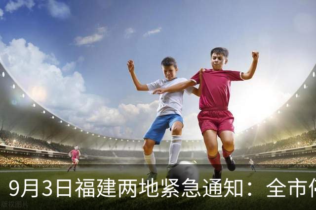 9月3日福建两地紧急通知：全市停课！